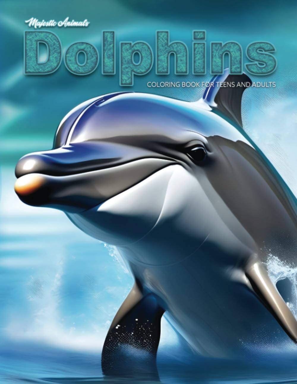 Majestic Animals: Dolphins Coloring Book For Teens And Adults: 50 Bold And Distinctive Illustrations of Dolphins To Color Verdine Daniels